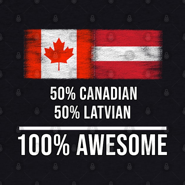 50% Canadian 50% Latvian 100% Awesome - Gift for Latvian Heritage From Latvia by Country Flags